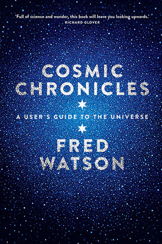 Cosmic Chronicles A Users Guide To The Universe Fred Watson