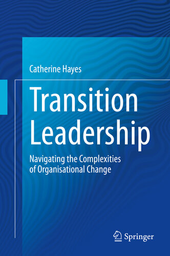 Transition Leadership Navigating The Complexities Of Organisational Change Catherine Hayes