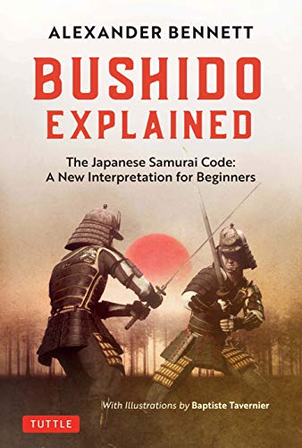 Bushido Explained The Japanese Samurai Code A New Interpretation For Beginners Alexander Bennett