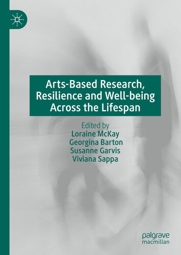 Artsbased Research Resilience And Wellbeing Across The Lifespan Loraine Mckay Georgina Barton Susanne Garvis Viviana Sappa