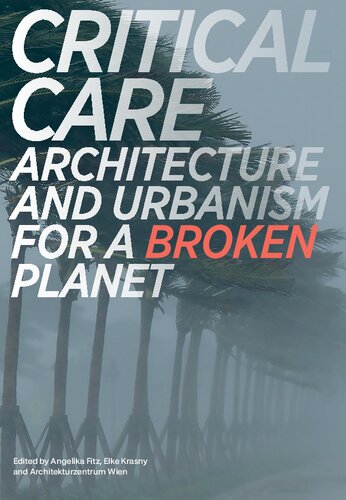 Critical Care Architecture And Urbanism For A Broken Planet Angelika Fitz Elke Krasny Architekturzentrum Wien