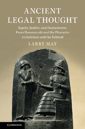 Ancient Legal Thought Equity Justice And Humaneness From Hammurabi And The Pharaohs To Justinian And The Talmud Larry May
