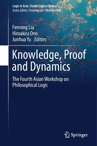Knowledge Proof And Dynamics The Fourth Asian Workshop On Philosophical Logic Logic In Asia Studia Logica Library 1st Edition Fenrong Liu Editor