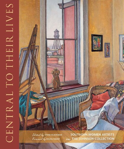 Central To Their Lives Southern Women Artists In The Johnson Collection Johnson Collection Lynne Blackman