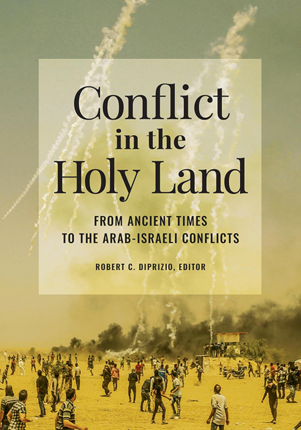 Conflict In The Holy Land From Ancient Times To The Arabisraeli Conflicts Robert C Diprizio Editor