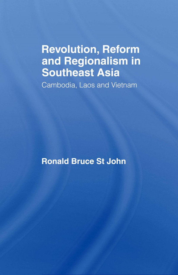 Revolution Reform And Regionalism In Southeast Asia Cambodia Laos And Vietnam First Edition Ronald Bruce St John