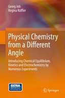 Physical Chemistry From A Different Angle Introducing Chemical Equilibrium Kinetics And Electrochemistry By Numerous Experiments Georg Job Regina Rffler