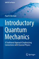 Introductory Quantum Mechanics A Traditional Approach Emphasizing Connections With Classical Physics Paul R Berman