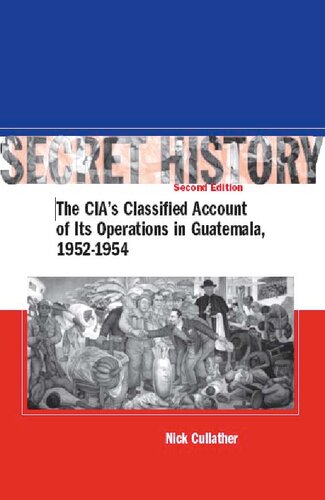 Secret History The Cias Classified Account Of Its Operations In Guatemala 19521954 2nd Nick Cullather Piero Gleijeses