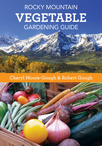 Rocky Mountain Vegetable Gardening Guide Cheryl Mooregough Robert Gough