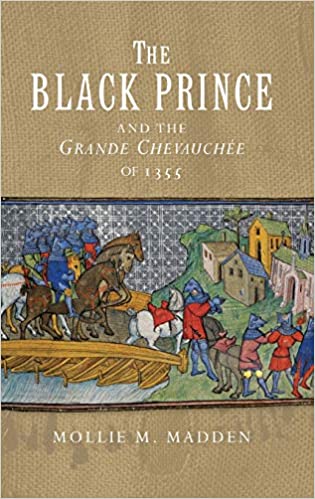 The Black Prince And The Grande Chevauche Of 1355 Mollie M Madden