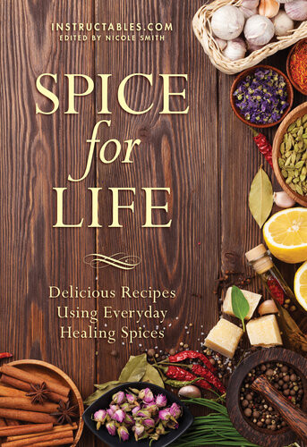Spice For Life Delicious Recipes Using Everyday Healing Spices Instructablescom Nicole Smith