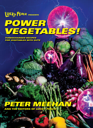 Lucky Peach Presents Power Vegetables 102 Turbocharged Recipes For Vegetables With Guts Peter Meehan