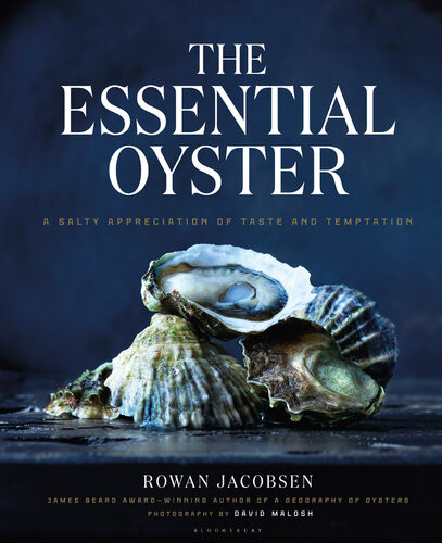 The Essential Oyster A Salty Appreciation Of Taste And Temptation 1st Edition Rowan Jacobsen