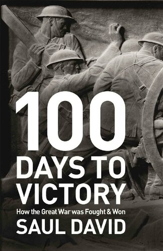 100 Days To Victory How The Great War Was Fought And Won 19141918 Saul David