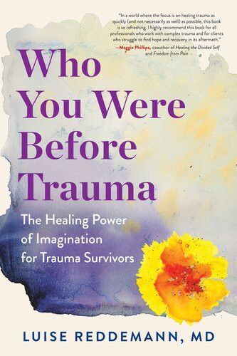 Who You Were Before Trauma The Healing Power Of Imagination For Trauma Survivors Luise Reddemann