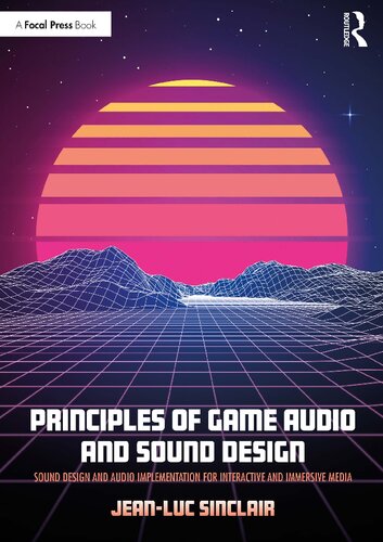 Principles Of Game Audio And Sound Design Sound Design And Audio Implementation For Interactive And Immersive Media Jeanluc Sinclair