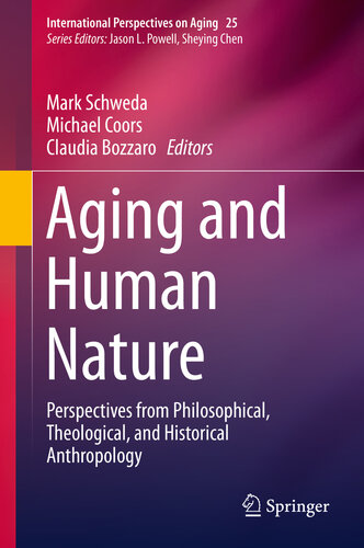 Aging And Human Nature Perspectives From Philosophical Theological And Historical Anthropology Mark Schweda Michael Coors Claudia Bozzaro