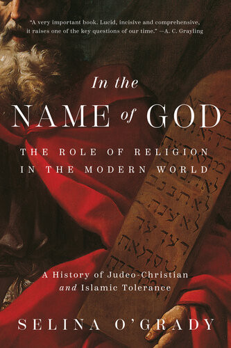 In The Name Of God The Role Of Religion In The Modern World A History Of Judeochristian And Islamic Tolerance Selina Ogrady