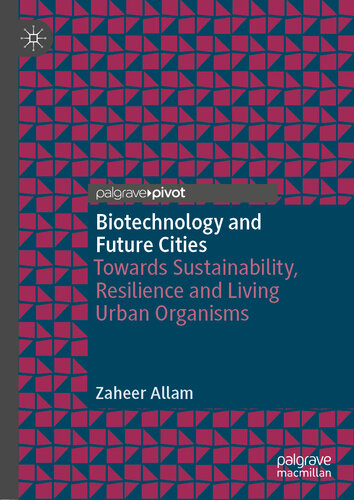 Biotechnology And Future Cities Towards Sustainability Resilience And Living Urban Organisms Zaheer Allam