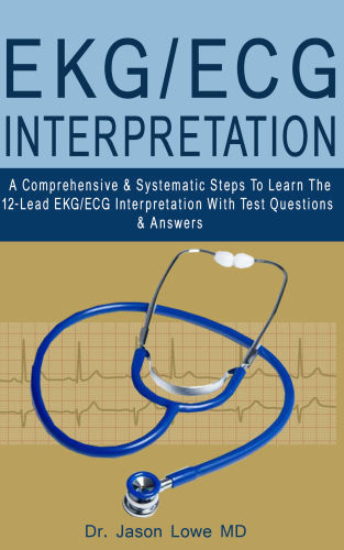 Ekgecg Interpretation A Comprehensive Systematic Steps To Learn The 12lead Ekgecg Interpretation With Test Questions Answers 1st Jason Lowe