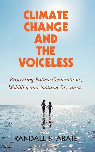 Climate Change And The Voiceless Protecting Future Generations Wildlife And Natural Resources Randall S Abate