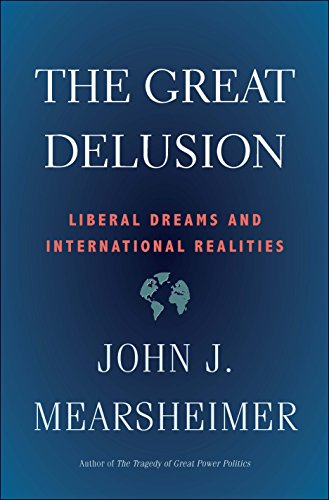 The Great Delusion Liberal Dreams And International Realities John J Mearsheimer