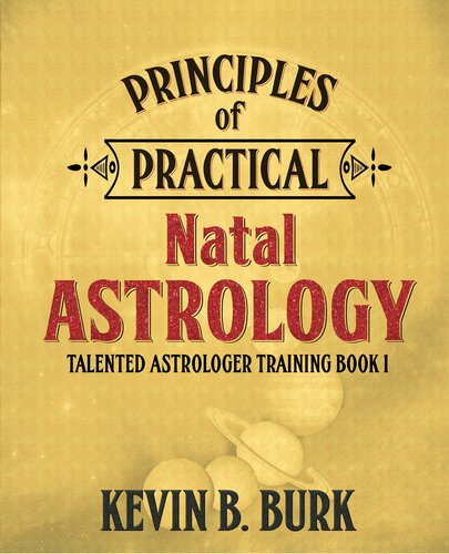 Principles Of Practical Natal Astrology Talented Astrologer Training Book 1 Generic Layout Epub 1st Edition Kevin B Burk