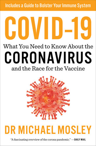 Covid19 What You Need To Know About The Coronavirus And The Race For The Vaccine Michael Mosley