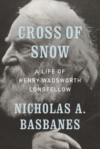 Cross Of Snow A Life Of Henry Wadsworth Longfellow Nicholas A Basbanes
