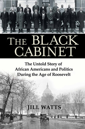 The Black Cabinet The Untold Story Of African Americans And Politics During The Age Of Roosevelt Jill Watts