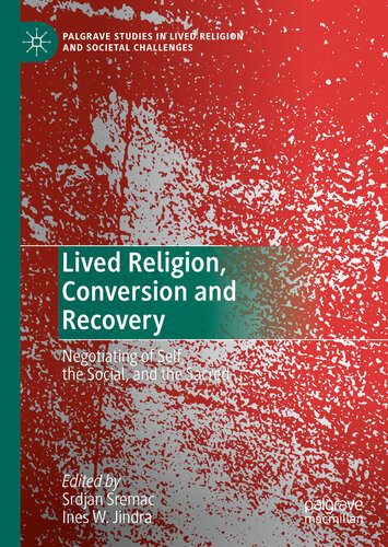 Lived Religion Conversion And Recovery Negotiating Of Self The Social And The Sacred Srdjan Sremac Ines W Jindra