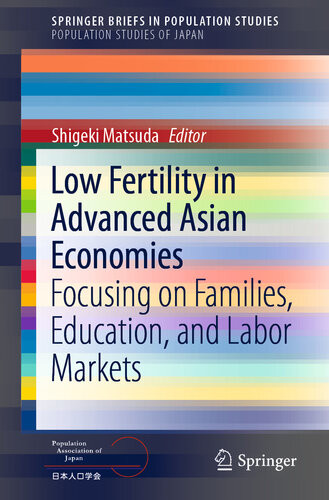 Low Fertility In Advanced Asian Economies Focusing On Families Education And Labor Markets Shigeki Matsuda