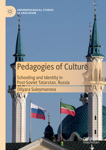Pedagogies Of Culture Schooling And Identity In Postsoviet Tatarstan Russia Dilyara Suleymanova