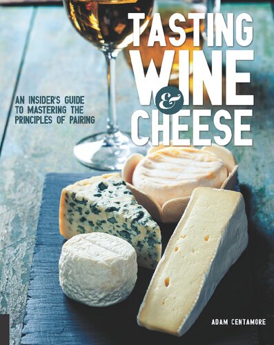 Tasting Wine And Cheese An Insiders Guide To Mastering The Principles Of Pairing 1st Edition Adam Centamore