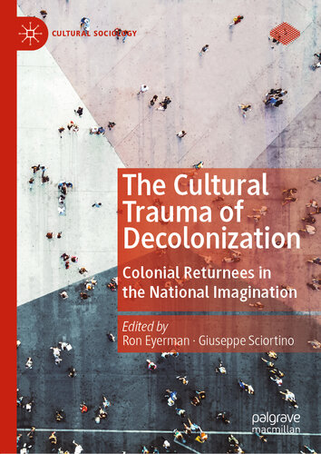 The Cultural Trauma Of Decolonization Colonial Returnees In The National Imagination Ron Eyerman Giuseppe Sciortino