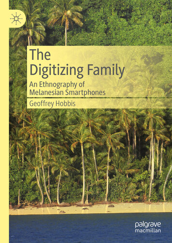 The Digitizing Family An Ethnography Of Melanesian Smartphones Geoffrey Hobbis