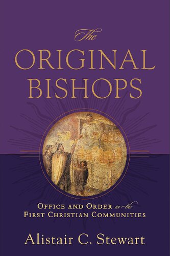 The Original Bishops Office And Order In The First Christian Communities Alistair C Stewart