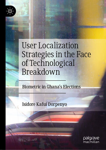 User Localization Strategies In The Face Of Technological Breakdown Biometric In Ghanas Elections Isidore Kafui Dorpenyo