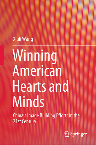 Winning American Hearts And Minds Chinas Image Building Efforts In The 21st Century Xiuli Wang