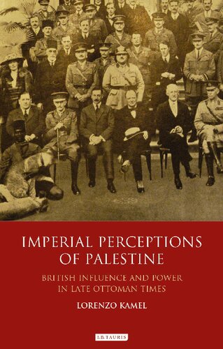Imperial Perceptions Of Palestine British Influence And Power In Late Ottoman Times Lorenzo Kamel