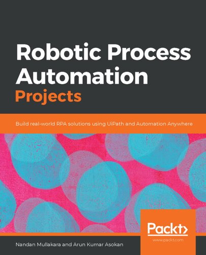 Robotic Process Automation Projects Build Realworld Rpa Solutions Using Uipath And Automation Anywhere Nandan Mullakara