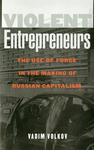 Violent Entrepreneurs The Use Of Force In The Making Of Russian Capitalism Vadim Volkov