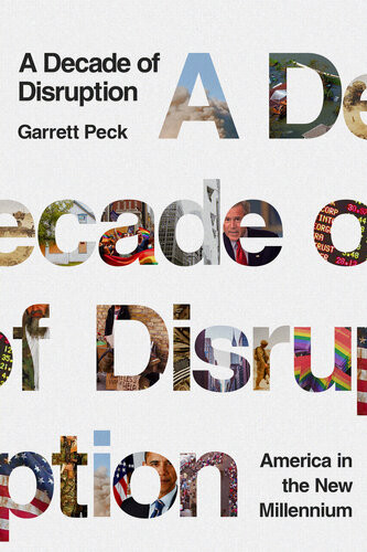 A Decade Of Disruption America In The New Millennium Garrett Peck