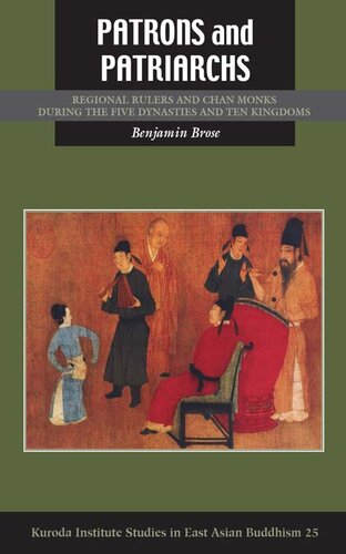 Patrons And Patriarchs Regional Rulers And Chan Monks During The Five Dynasties And Ten Kingdoms Benjamin Brose