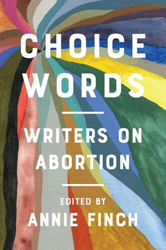 Choice Words Writers On Abortion Annie Finch