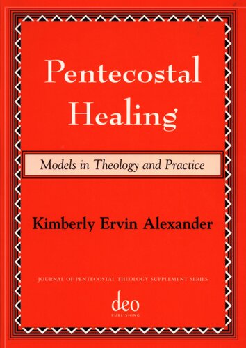 Pentecostal Healing Models In Theology And Practice Kimberly Ervin Alexander