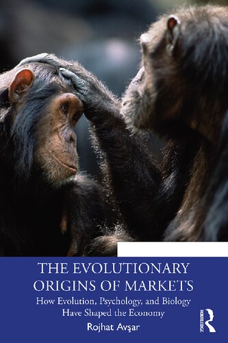 The Evolutionary Origins Of Markets How Evolution Psychology And Biology Have Shaped The Economy 1st Edition Rojhat Avar