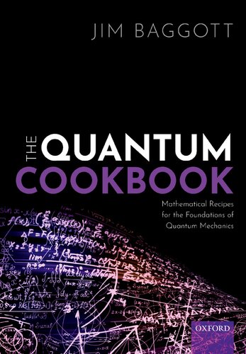 The Quantum Cookbook Mathematical Recipes For The Foundations Of Quantum Mechanics Jim Baggott