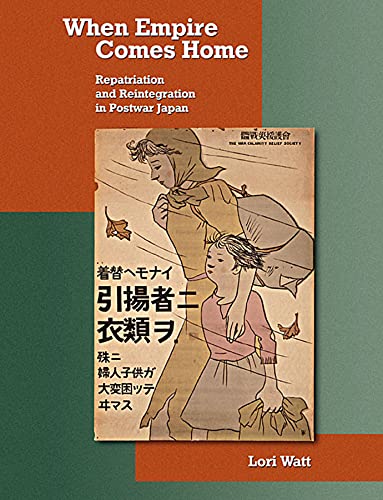When Empire Comes Home Repatriation And Reintegration In Postwar Japan Harvard East Asian Monographs Illustrated Watt
